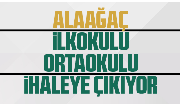 Alaağaç İlkokulu-Ortaokulu ihaleye çıkıyor
