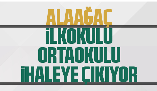 Alaağaç İlkokulu-Ortaokulu ihaleye çıkıyor