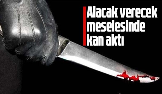 Alacak verecek meselesinde kan aktı