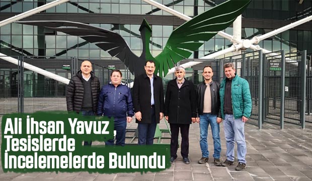Ali İhsan Yavuz Tesislerde İncelemelerde Bulundu