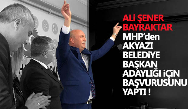 Ali Şener Bayraktar MHP'den Akyazı Belediye Başkan adaylığı için Başvurusunu yaptı