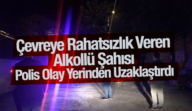 Alkollü Şahsi Polis Ekipleri Olay Yerinden Uzaklaştırdı