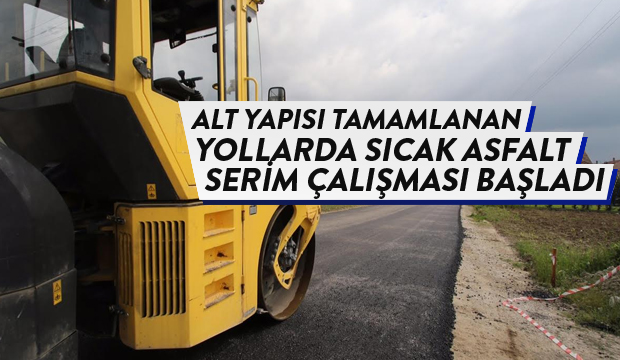 ALT YAPISI TAMAMLANAN YOLLARDA SICAK ASFALT SERİM ÇALIŞMASI BAŞLADI