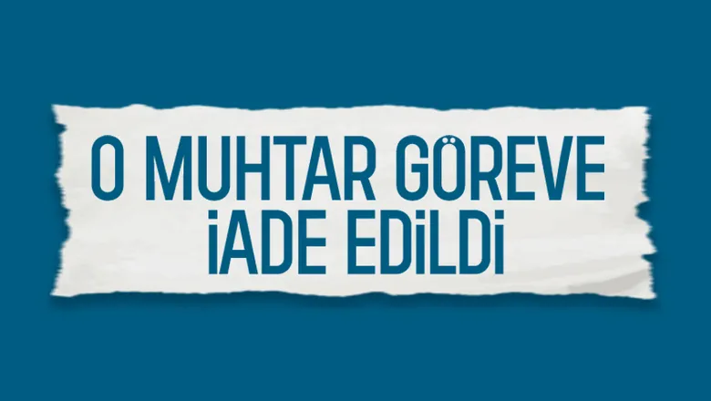 Altındere Cumhuriyet Mahallesi muhtarı göreve iade edildi