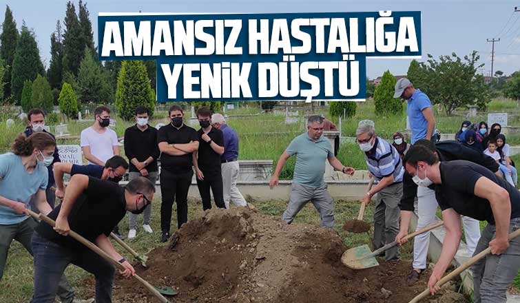 Amansız hastalığa yenik düştü