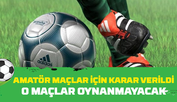 Amatör maçlar için karar verildi