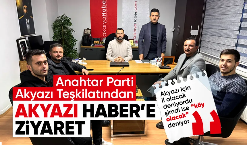 Anahtar Parti yönetimi Akyazı Haber'i ziyaret etti