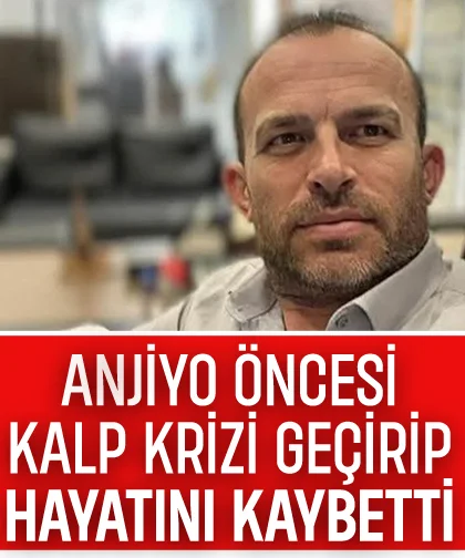 Anjiyo operasyonu öncesi kalp krizi geçirdi, kurtarılamadı