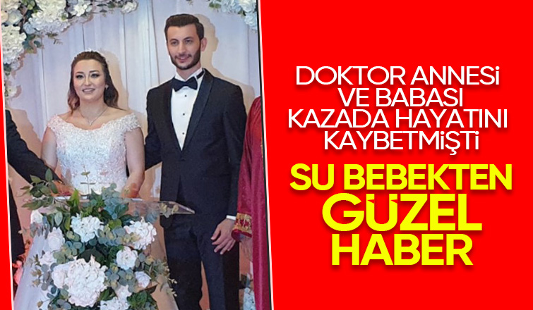 Anne ve babası kazada ölen bebekten iyi haber