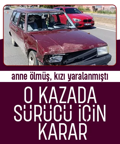 Annenin öldüğü kızının yaralandığı kaza ile ilgili yeni gelişme