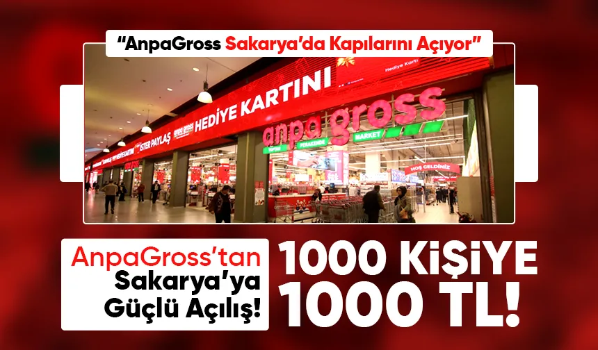 AnpaGross’tan Sakarya’ya Güçlü Açılış! 1000 KİŞİYE 1000 TL!