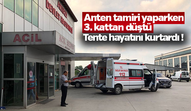 Anten tamir ederken üçüncü kattan düştü Tente hayatını kurtardı