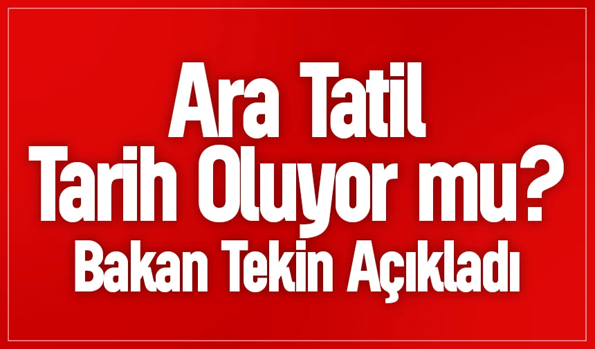 Ara tatil kalkıyor mu? Bakan Tekin’den flaş açıklama