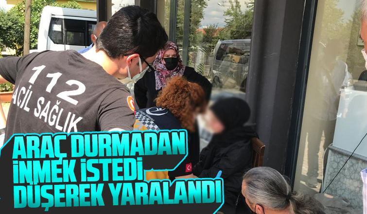 Araç durmadan inmek isteyen kadın yolcu düşerek hastanelik oldu