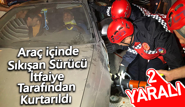 Araç içinde Sıkışan Sürücü İtfaiye Tarafından Kurtarıldı