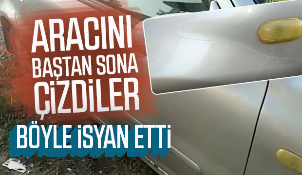 Aracını çizdiler, böyle isyan etti