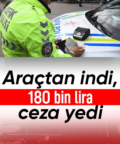 Araçtan indi, 180 bin lira ceza yedi
