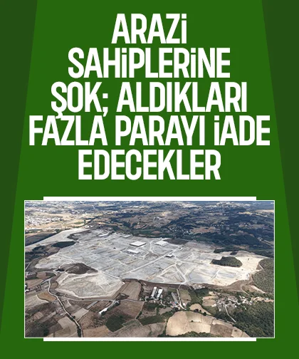 Arazi sahiplerine şok; Aldıkları fazla parayı iade edecekler
