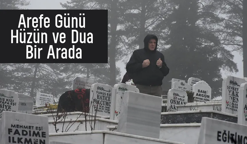 Arefe geleneği sürüyor: Kabir ziyaretleri yoğunlaştı