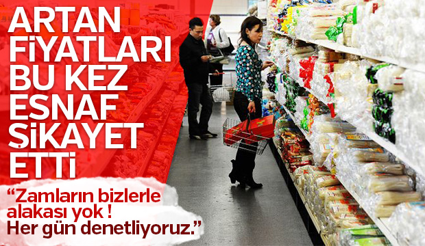 Artan Fiyatlardan bu kez Esnaf Şikayetçi