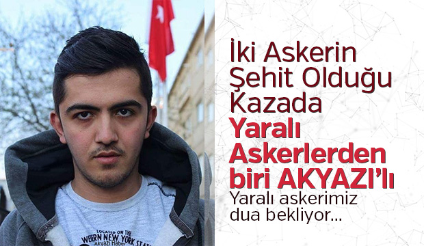 İki askerin şehit olduğu kazada  Yaralı askerlerden biri Akyazılı