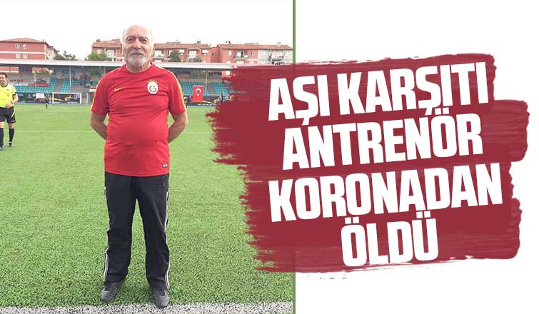Aşı karşıtı antrenör koronadan öldü