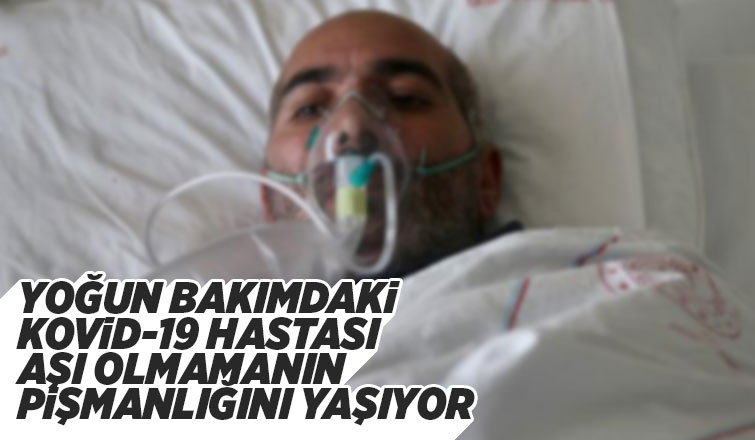  Aşı olmamanın pişmanlığını yaşıyor