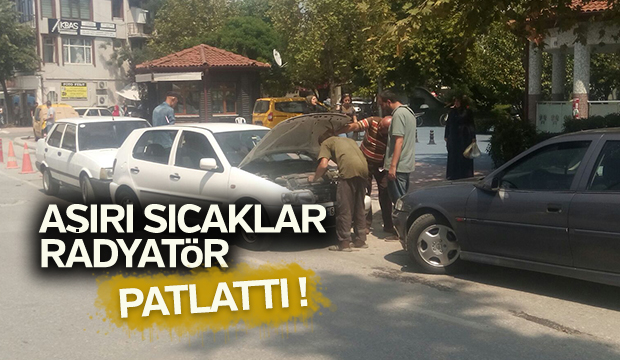 Aşırı sıcaklar radyatör patlattı