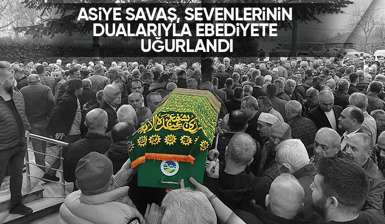 Asiye Savaş gözyaşlarıyla toprağa verildi