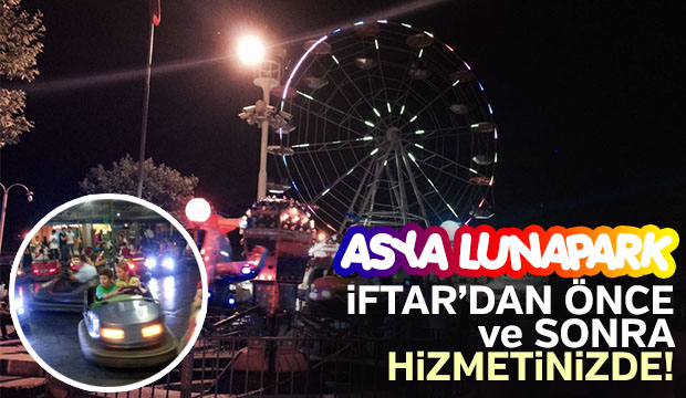 Asya Lunapark İftar Öncesi ve Sonrası Açık