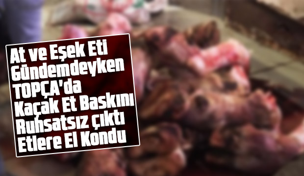 At ve eşek eti gündemdeyken Topça da kaçak et baskını Ruhsatsız çıktı