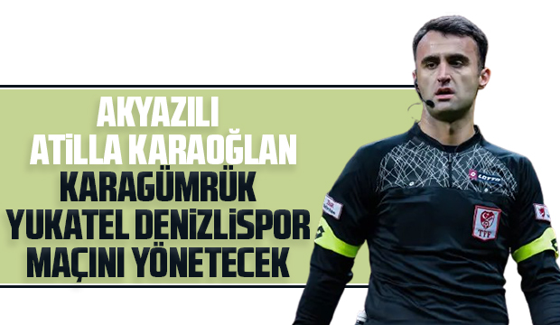 Atilla Karaoğlan Karagümrük-Yukatel Denizlispor maçını yönetecek