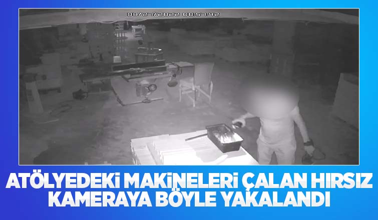 Atölye hırsızını kamera görüntüsü ele verdi