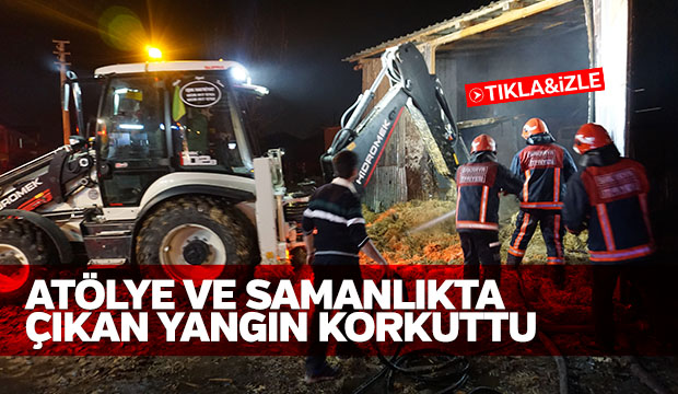  ATÖLYE VE SAMANLIK YANGINI KORKUTTU
