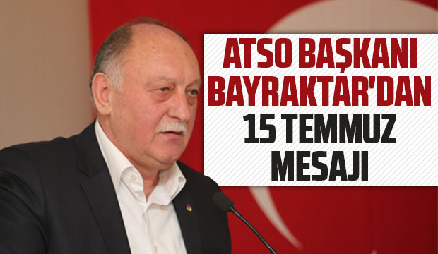 ATSO Başkanı Bayraktar'dan 15 Temmuz Mesajı
