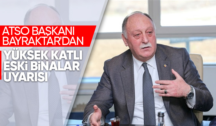 ATSO Başkanı Bayraktar'dan Kentsel Dönüşüm çağrısı