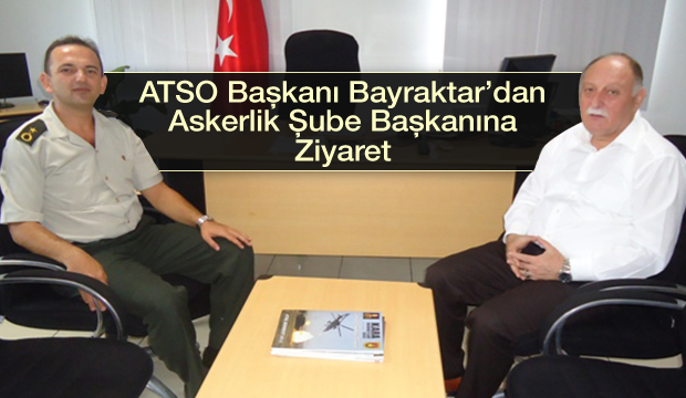 Atso Başkanı Bayraktardan Askerlik Şube Başkanına Ziyaret