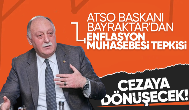ATSO Başkanı: Enflasyon muhasebesi  üyeler için cezaya dönüşecek