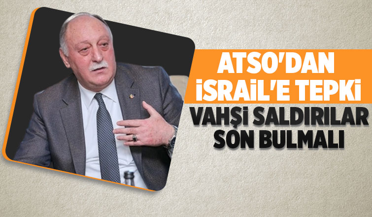 ATSO Başkanı'ndan İsrail'in vahşetine kınama