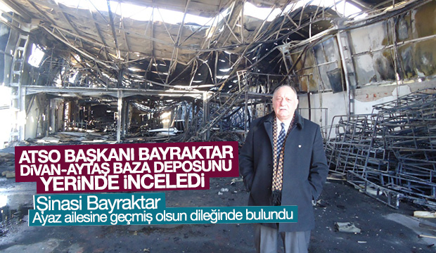 ATSO BAŞKANI ŞİNASİ BAYRAKTAR YANGIN YERİNDE İNCELEME YAPTI