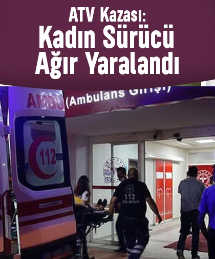 ATV ile kaza yapan kadın ağır yaralandı