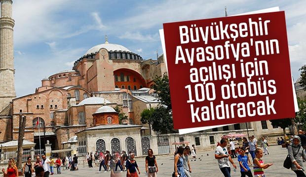 Ayasofya'nın açılışı için 100 otobüs kalkacak