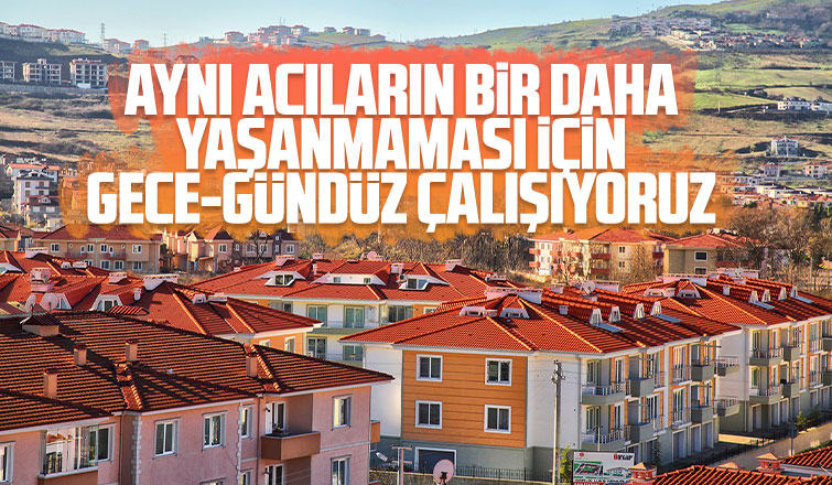 Aynı acıların bir daha yaşanmaması için çalışıyoruz