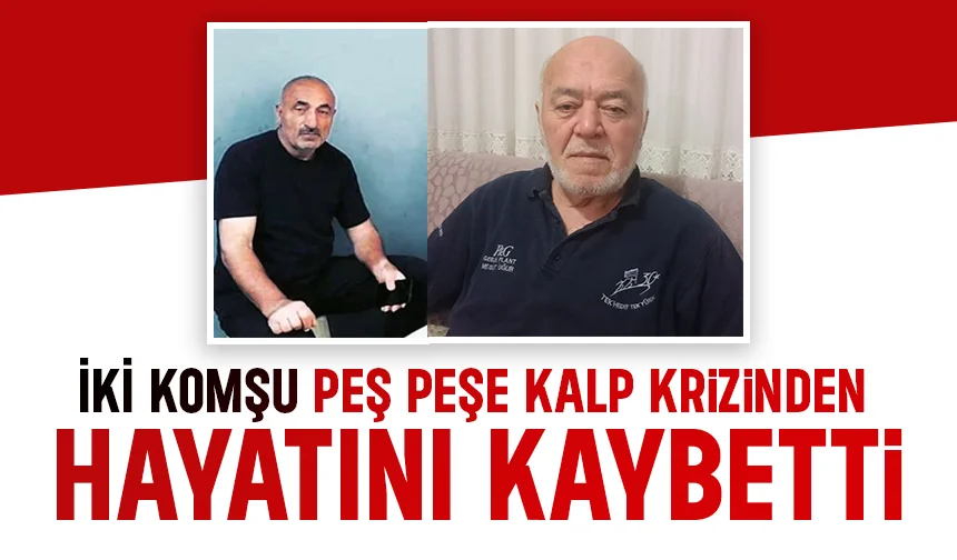Aynı Mahallede Büyük Acı: İki Komşu 2 Saat Arayla Hayatını Kaybetti