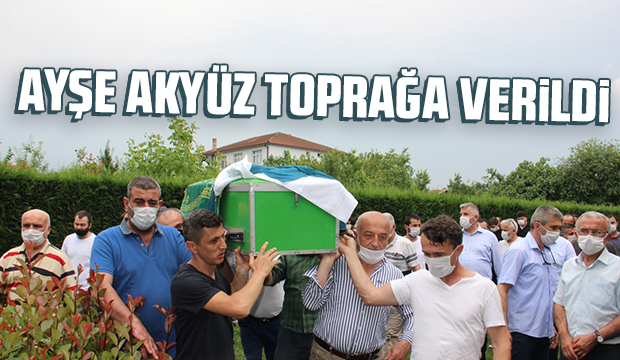 Ayşe Akyüz toprağa verildi