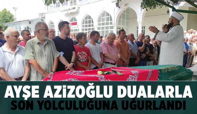 Ayşe Azizoğlu Defnedildi 