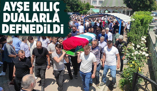 Ayşe Kılıç defnedildi