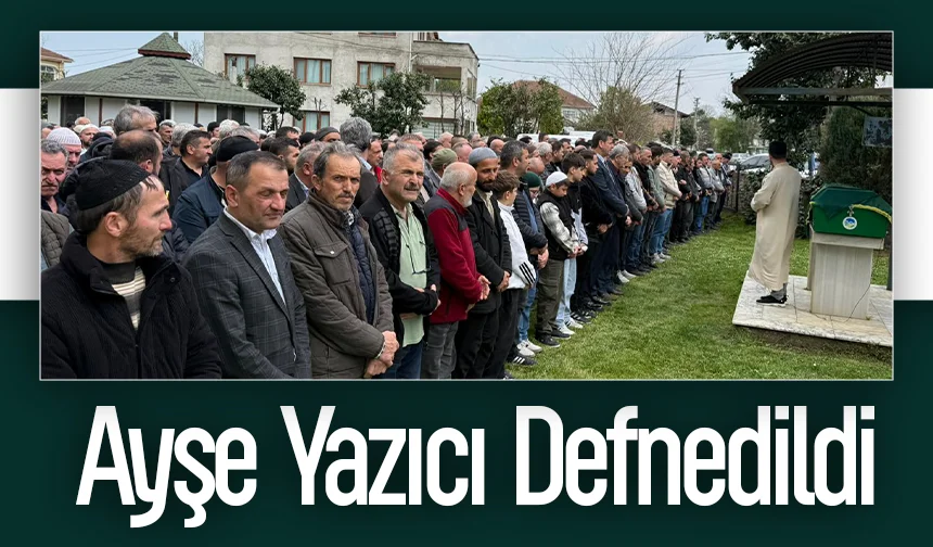 Ayşe Yazıcı Defnedildi