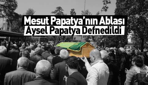 Aysel Papatya Defnedildi