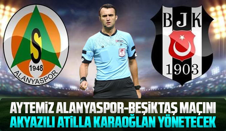 Aytemiz Alanyaspor-Beşiktaş maçını Atilla Karaoğlan yönetecek